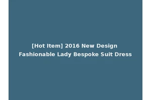 [Hot Item] 2016 New Design Fashionable Lady Bespoke Suit Dress