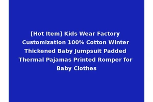 [Hot Item] Kids Wear Factory Customization 100% Cotton Winter Thickened Baby Jumpsuit Padded Thermal Pajamas Printed Romper for Baby Clothes
