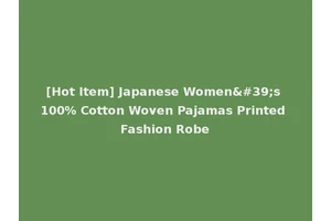 [Hot Item] Japanese Women's 100% Cotton Woven Pajamas Printed Fashion Robe