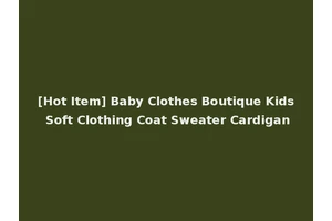 [Hot Item] Baby Clothes Boutique Kids Soft Clothing Coat Sweater Cardigan