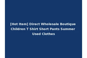 [Hot Item] Direct Wholesale Boutique Children T Shirt Short Pants Summer Used Clothes