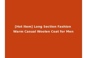 [Hot Item] Long Section Fashion Warm Casual Woolen Coat for Men