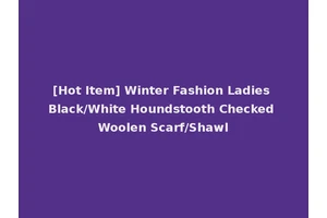 [Hot Item] Winter Fashion Ladies Black/White Houndstooth Checked Woolen Scarf/Shawl