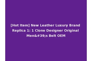 [Hot Item] New Leather Luxury Brand Replica 1: 1 Clone Designer Original Men's Belt OEM