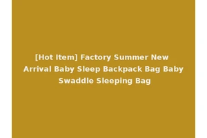 [Hot Item] Factory Summer New Arrival Baby Sleep Backpack Bag Baby Swaddle Sleeping Bag