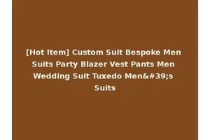 [Hot Item] Custom Suit Bespoke Men Suits Party Blazer Vest Pants Men Wedding Suit Tuxedo Men's Suits