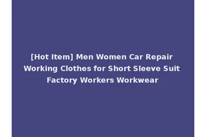 [Hot Item] Men Women Car Repair Working Clothes for Short Sleeve Suit Factory Workers Workwear