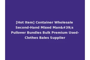 [Hot Item] Container Wholesale Second-Hand Mixed Man's Pullover Bundles Bulk Premium Used-Clothes Bales Supplier