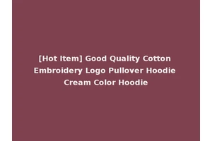 [Hot Item] Good Quality Cotton Embroidery Logo Pullover Hoodie Cream Color Hoodie