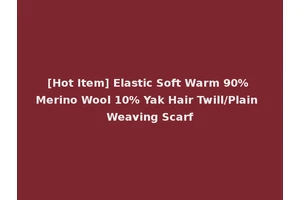 [Hot Item] Elastic Soft Warm 90% Merino Wool 10% Yak Hair Twill/Plain Weaving Scarf