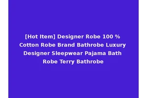 [Hot Item] Designer Robe 100 % Cotton Robe Brand Bathrobe Luxury Designer Sleepwear Pajama Bath Robe Terry Bathrobe