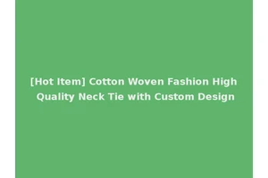 [Hot Item] Cotton Woven Fashion High Quality Neck Tie with Custom Design