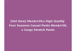 [Hot Item] Men's High Quality Four Seasons Casual Pants Men's Cargo Stretch Pants