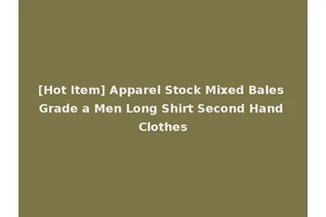 [Hot Item] Apparel Stock Mixed Bales Grade a Men Long Shirt Second Hand Clothes