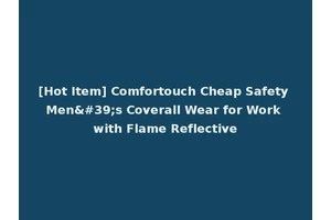 [Hot Item] Comfortouch Cheap Safety Men's Coverall Wear for Work with Flame Reflective