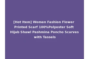 [Hot Item] Women Fashion Flower Printed Scarf 100%Polyester Soft Hijab Shawl Pashmina Poncho Scarves with Tassels