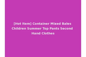 [Hot Item] Container Mixed Bales Children Summer Top Pants Second Hand Clothes