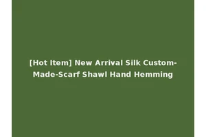 [Hot Item] New Arrival Silk Custom-Made-Scarf Shawl Hand Hemming