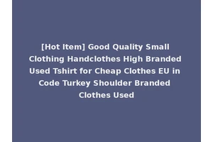 [Hot Item] Good Quality Small Clothing Handclothes High Branded Used Tshirt for Cheap Clothes EU in Code Turkey Shoulder Branded Clothes Used