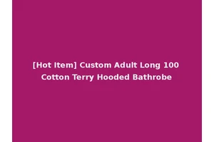 [Hot Item] Custom Adult Long 100 Cotton Terry Hooded Bathrobe