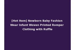 [Hot Item] Newborn Baby Fashion Wear Infant Woven Printed Romper Clothing with Ruffle