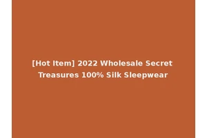 [Hot Item] 2022 Wholesale Secret Treasures 100% Silk Sleepwear