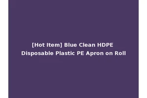 [Hot Item] Blue Clean HDPE Disposable Plastic PE Apron on Roll