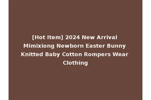 [Hot Item] 2024 New Arrival Mimixiong Newborn Easter Bunny Knitted Baby Cotton Rompers Wear Clothing