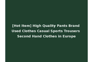 [Hot Item] High Quality Pants Brand Used Clothes Casual Sports Trousers Second Hand Clothes in Europe