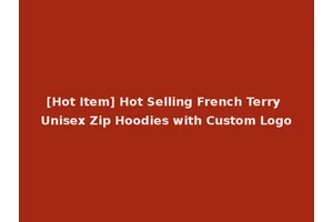 [Hot Item] Hot Selling French Terry Unisex Zip Hoodies with Custom Logo