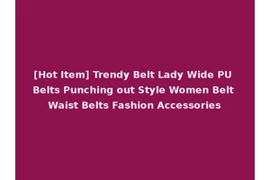 [Hot Item] Trendy Belt Lady Wide PU Belts Punching out Style Women Belt Waist Belts Fashion Accessories