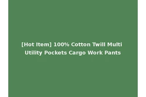[Hot Item] 100% Cotton Twill Multi Utility Pockets Cargo Work Pants
