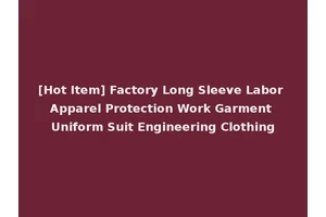[Hot Item] Factory Long Sleeve Labor Apparel Protection Work Garment Uniform Suit Engineering Clothing