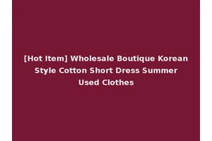 [Hot Item] Wholesale Boutique Korean Style Cotton Short Dress Summer Used Clothes