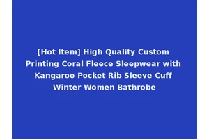 [Hot Item] High Quality Custom Printing Coral Fleece Sleepwear with Kangaroo Pocket Rib Sleeve Cuff Winter Women Bathrobe