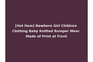 [Hot Item] Newborn Girl Children Clothing Baby Knitted Romper Wear Made of Print at Front