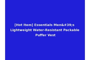 [Hot Item] Essentials Men's Lightweight Water-Resistant Packable Puffer Vest