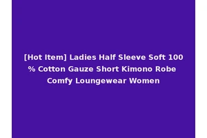 [Hot Item] Ladies Half Sleeve Soft 100% Cotton Gauze Short Kimono Robe Comfy Loungewear Women