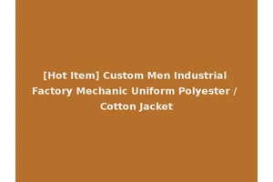 [Hot Item] Custom Men Industrial Factory Mechanic Uniform Polyester / Cotton Jacket