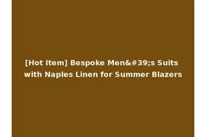 [Hot Item] Bespoke Men's Suits with Naples Linen for Summer Blazers
