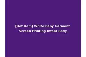 [Hot Item] White Baby Garment Screen Printing Infant Body