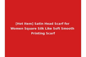 [Hot Item] Satin Head Scarf for Women Square Silk Like Soft Smooth Printing Scarf