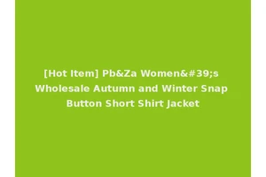 [Hot Item] Pb&Za Women's Wholesale Autumn and Winter Snap Button Short Shirt Jacket