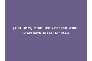[Hot Item] Male Red Checked Wool Scarf with Tassel for Men