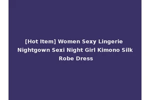 [Hot Item] Women Sexy Lingerie Nightgown Sexi Night Girl Kimono Silk Robe Dress