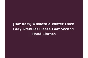 [Hot Item] Wholesale Winter Thick Lady Granular Fleece Coat Second Hand Clothes