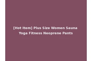 [Hot Item] Plus Size Women Sauna Yoga Fitness Neoprene Pants