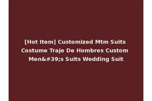 [Hot Item] Customized Mtm Suits Costume Traje De Hombres Custom Men's Suits Wedding Suit
