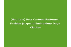 [Hot Item] Pets Cartoon Patterned Fashion Jacquard Embroidery Dogs Clothes