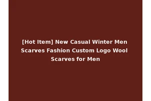 [Hot Item] New Casual Winter Men Scarves Fashion Custom Logo Wool Scarves for Men
